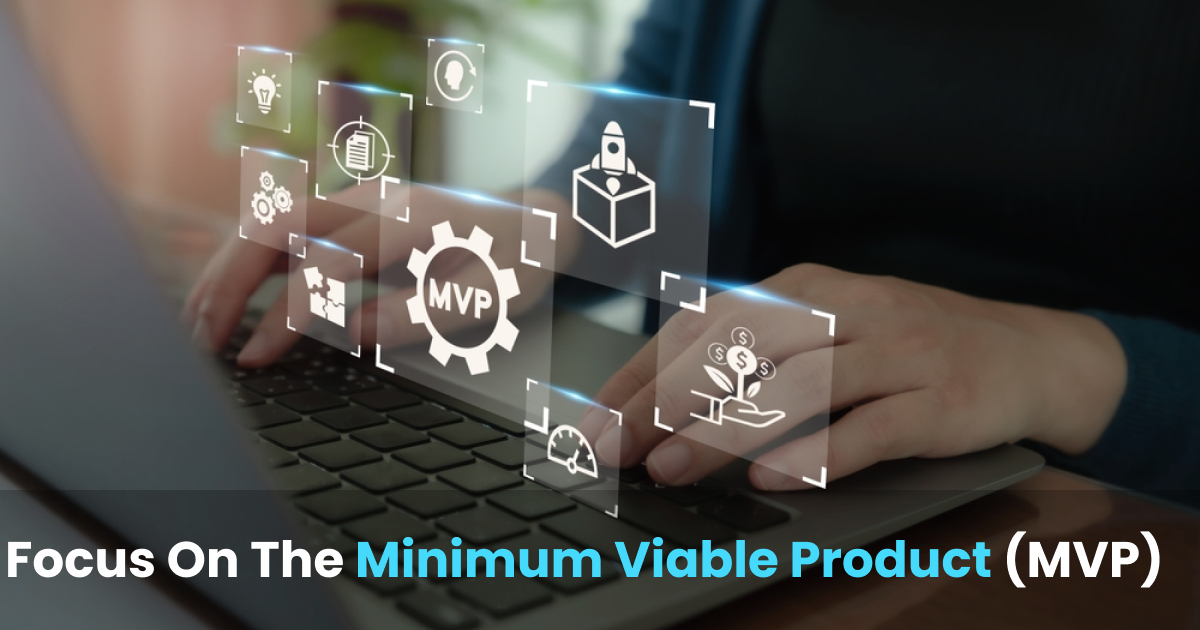 focus on the minimum viable product (MVP)