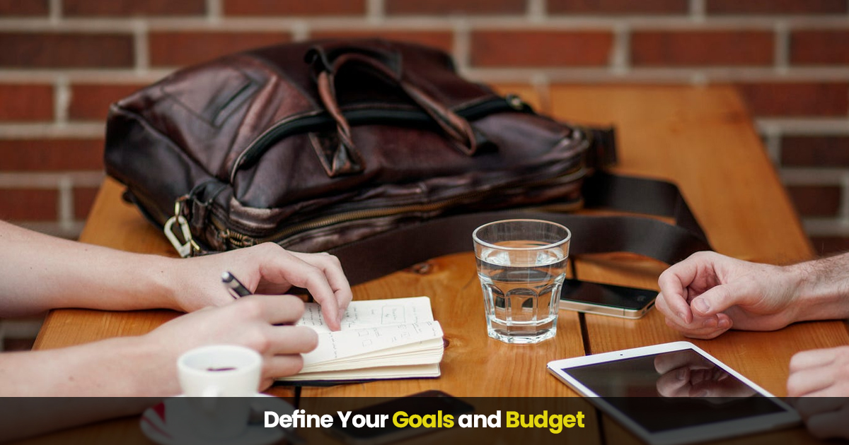 define Your goals and budget